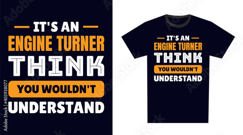Engine turner T Shirt Design. It's an engine turner Think, You Wouldn't Understand