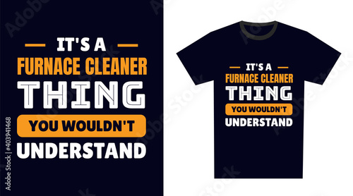 furnace cleaner T Shirt Design. It's a furnace cleaner Thing, You Wouldn't Understand