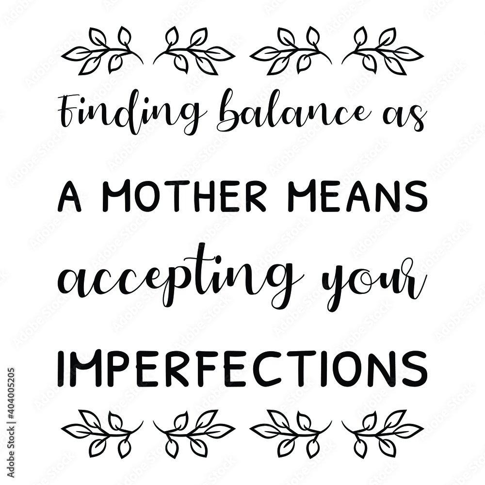 Finding balance as a mother means accepting your imperfections. Vector Quote Finding balance as a mother means accepting your imperfections. Vector Quote