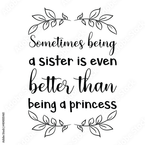 Sometimes being a sister is even better than being a princess. Vector Quote