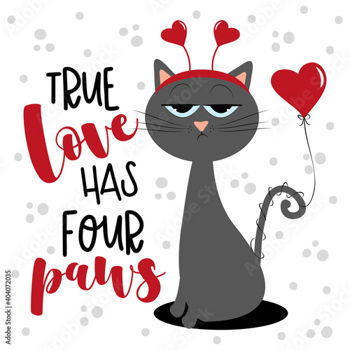 True Love Has Four Paws - cute bored cat with air ballon, and hearts. Good for Greeting card, poster, textile print, mug, and other gifts design.
