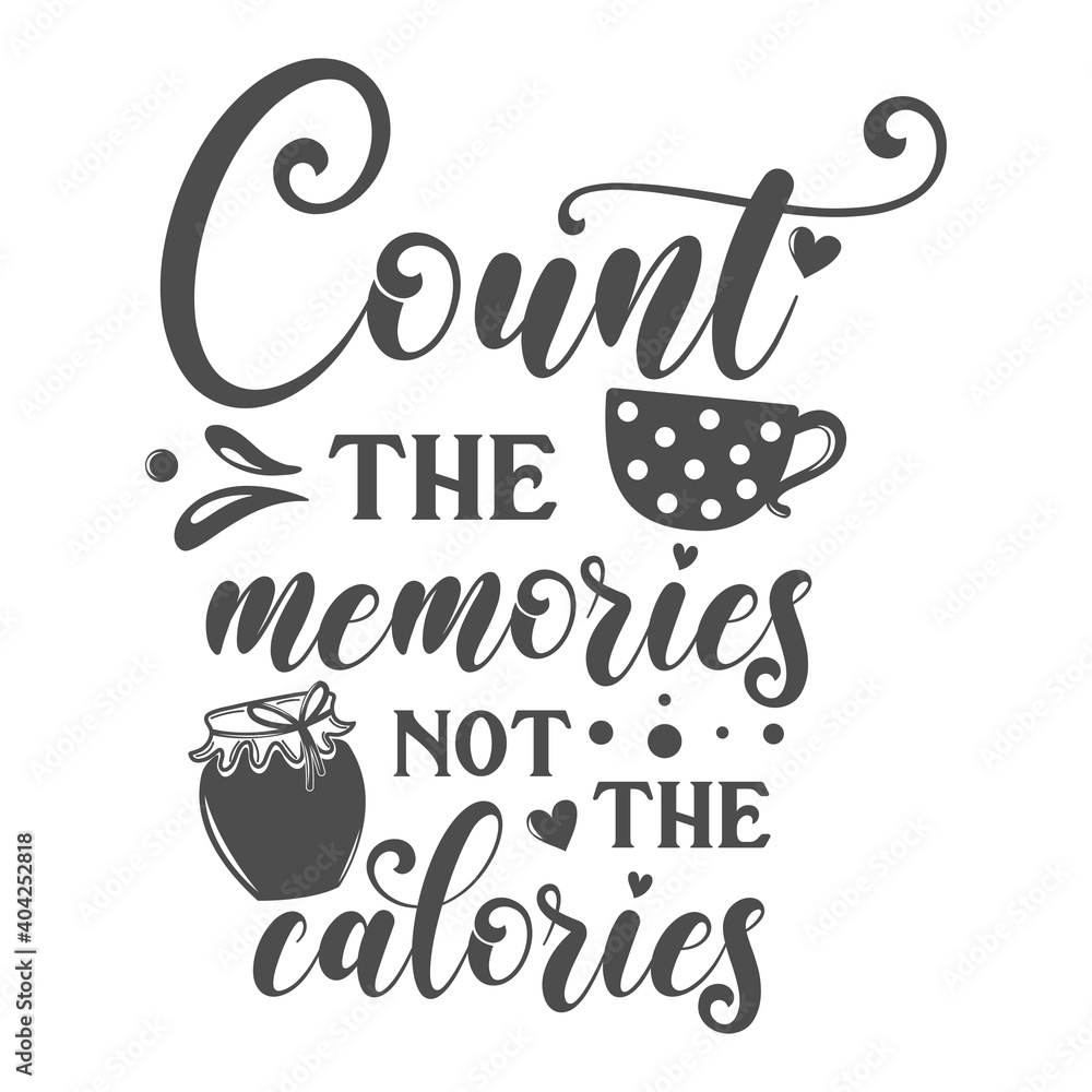 Count the memories not the calories kitchen slogan inscription. Vector kitchen quotes. Illustration for prints on t-shirts and bags, posters, cards. Isolated on white background. Inspirational phrase.