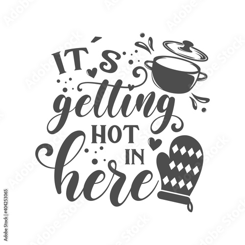 It's getting hot in here kitchen slogan inscription. Vector kitchen quotes. Illustration for prints on t-shirts and bags, posters, cards. Isolated on white background. Inspirational phrase.