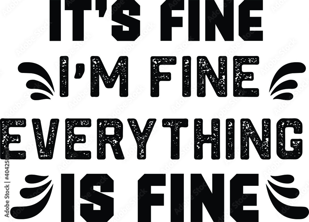 It's Fine, I'm Fine, Everything Is Fine, Sarcastic Vector File It's Fine, I'm Fine, Everything Is Fine, Sarcastic Vector File