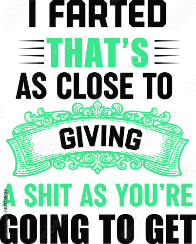 I Farted That's As Close To Giving A Shit As You're Going To Get, Sarcastic Vector File