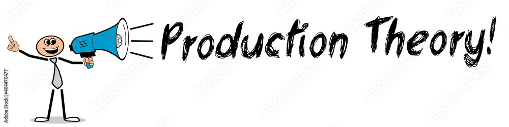Production Theory! Production Theory!