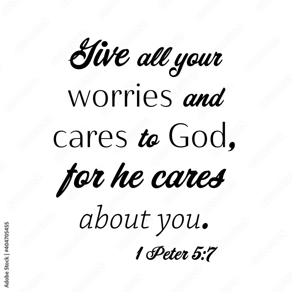 1 Peter 5:7 Give all your worries and cares to God, for he cares about you. Inspirational Bible verse for use with Photoshop, Illustrator, Cricut machine 1 Peter 5:7 Give all your worries and cares to God, for he cares about you. Inspirational Bible verse for use with Photoshop, Illustrator, Cricut machine