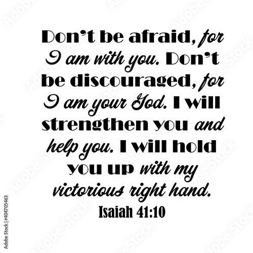 Isaiah 41:10 Don't be afraid, for I am with you. Inspirational Bible verse for use with Photoshop, Illustrator, Cricut machine