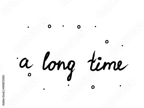 A long time phrase handwritten. Lettering calligraphy text. Isolated word black modern