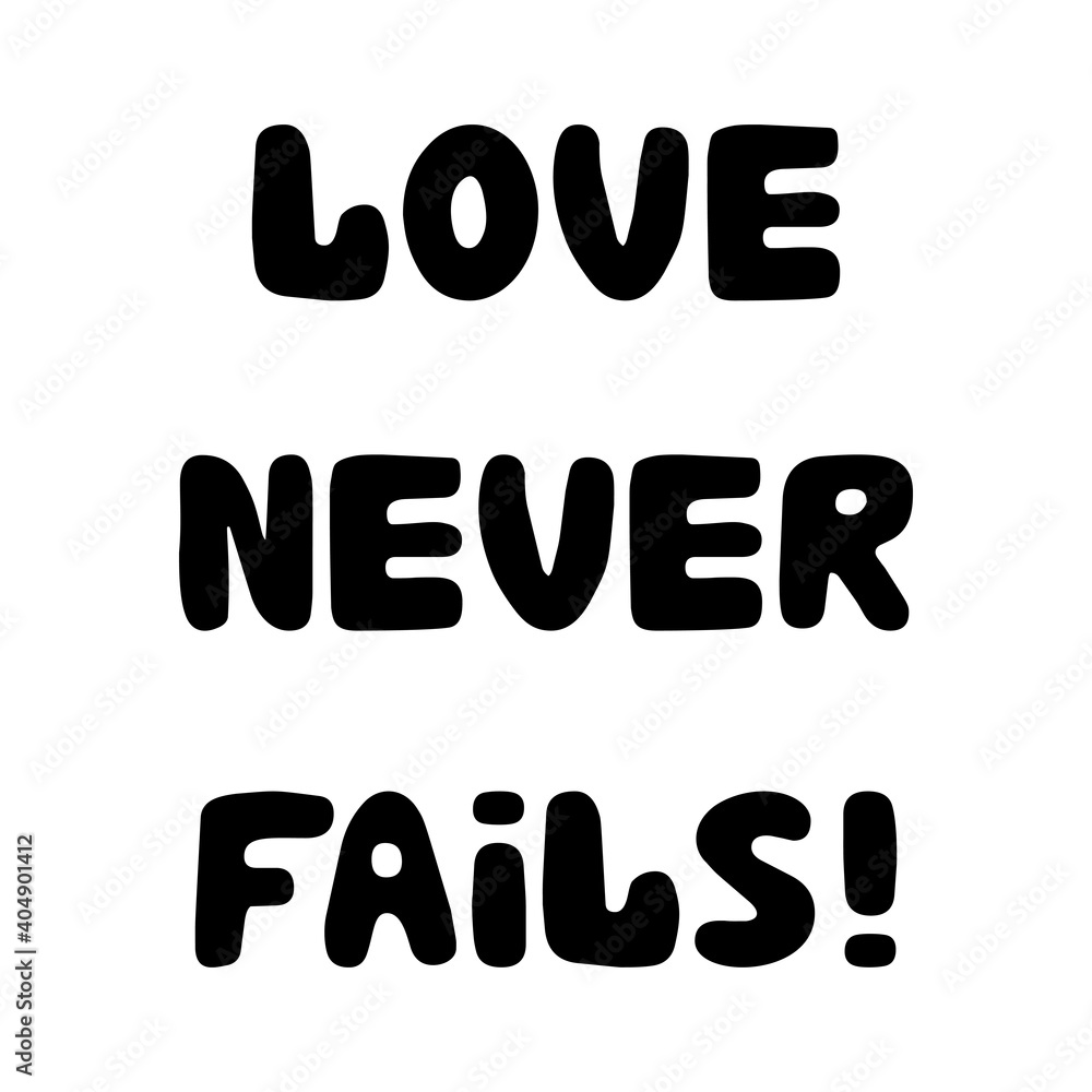 Love never fails. Handwritten roundish lettering isolated on white background. Love never fails. Handwritten roundish lettering isolated on white background.