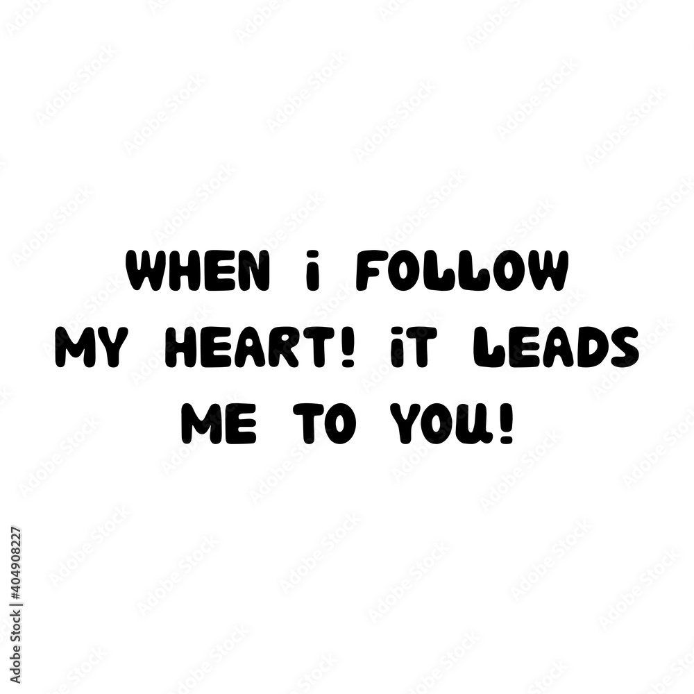 Obraz premium When i follow my heart. It leads me to you. Handwritten roundish lettering isolated on white background.