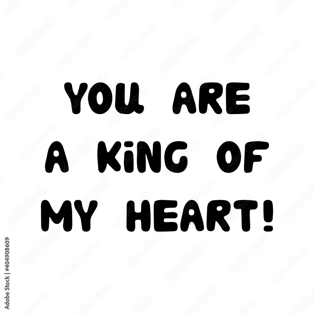 You are a king of my heart. Handwritten roundish lettering isolated on white background.