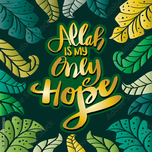 Allah is my only hope with leaf background. Hand lettering, Islamic quote.
