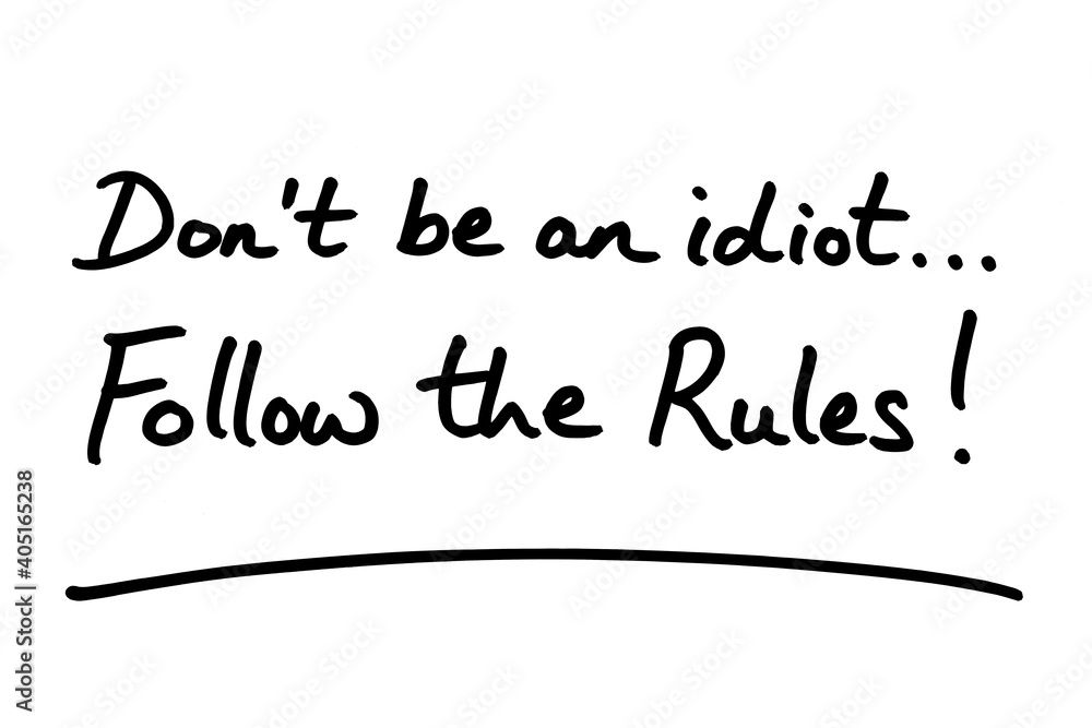 Dont be an idiot - Follow the Rules!
