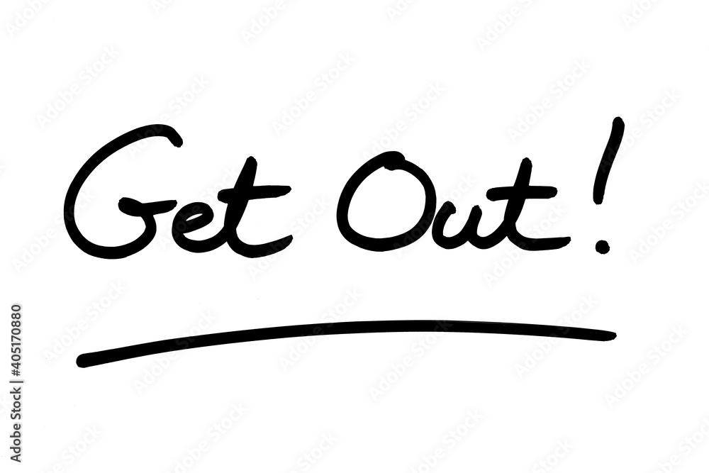 Get Out! Get Out!