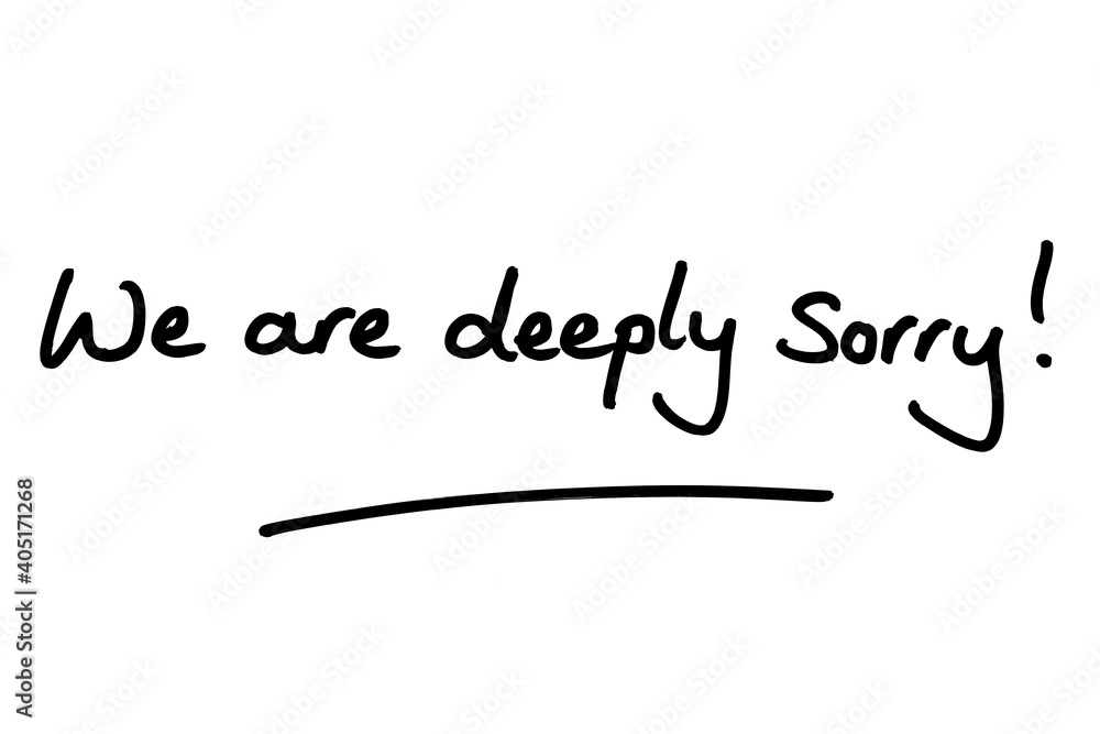 We are deeply sorry! We are deeply sorry!