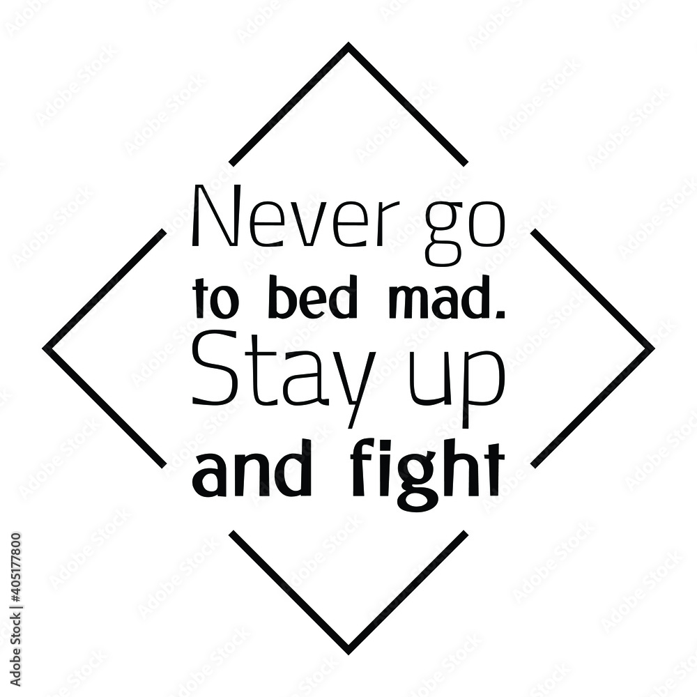Never go to bed mad. Stay up and fight. Vector Quote Never go to bed mad. Stay up and fight. Vector Quote
