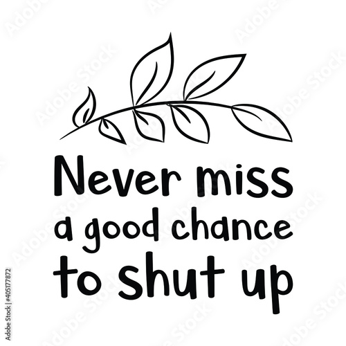  Never miss a good chance to shut up. Vector Quote