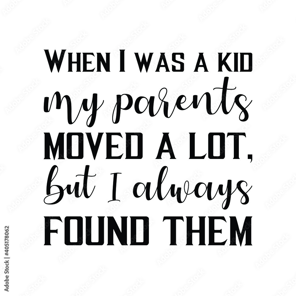 When I was a kid my parents moved a lot, but I always found them. Vector Quote When I was a kid my parents moved a lot, but I always found them. Vector Quote