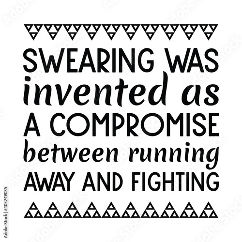 Swearing was invented as a compromise between running away and fighting. Vector Quote