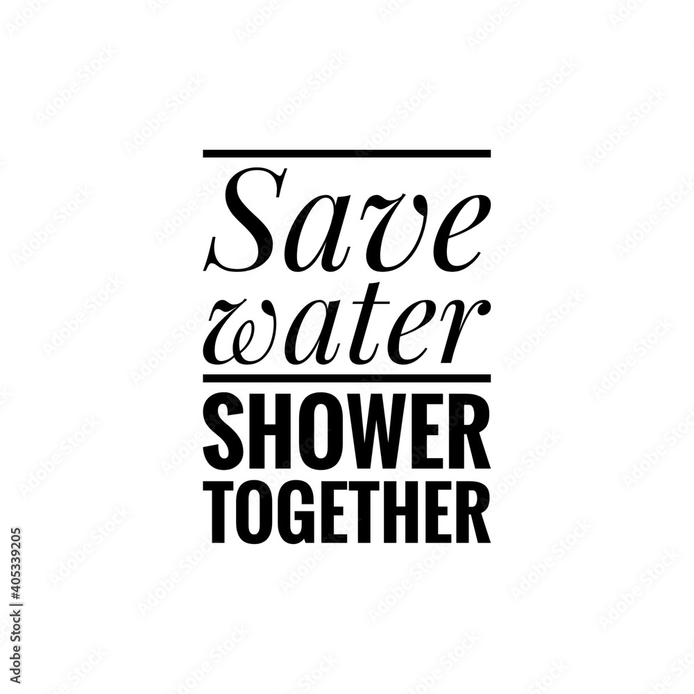 ''Save water, shower together'' Lettering