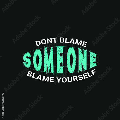 This is a don't blame someone blame yourself T-shirt design 