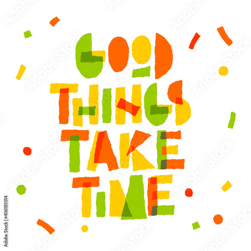 Good things take time - bright motivation lettering phrase. Colour paper themed inspiration quote.