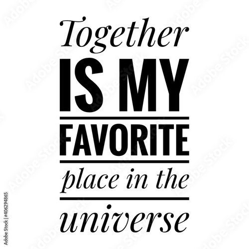 ''Together is my favorite place in the universe'' Lettering