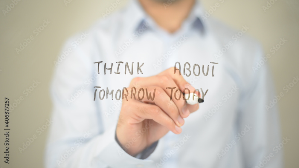 Think About Tomorrow Today, Man Writing on Transparent Screen Think About Tomorrow Today, Man Writing on Transparent Screen