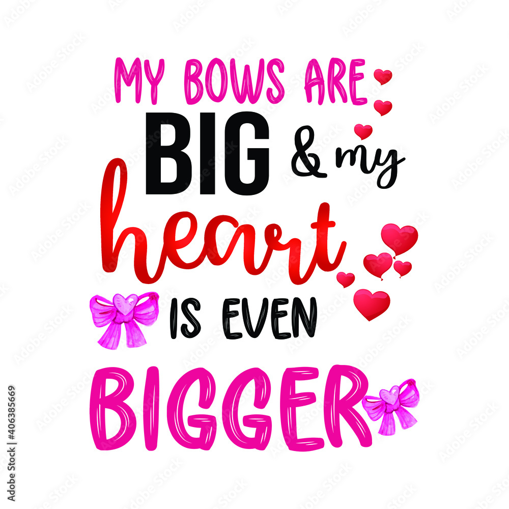 My bows are big and my heart is ever bigger happy valentine's day gift shirt. white typography t-shirt design for lovers.