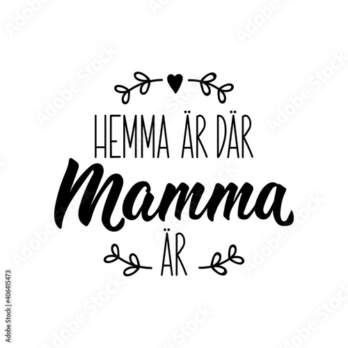 Translated from Swedish: Home is where mom is. Lettering. Banner. Calligraphy vector illustration.