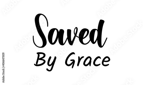 Saved By Grace, Christian Faith, Typography for print or use as poster, card, flyer, Tattoo or T Shirt