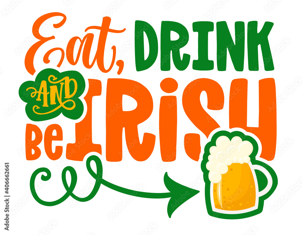 Naklejka premium Eat, drink and be Irish - funny St Patrick's Day inspirational lettering design for posters, flyers, t-shirts, cards, invitations, stickers, banners, gifts. Leprechaun shenanigans lucky charm quote.