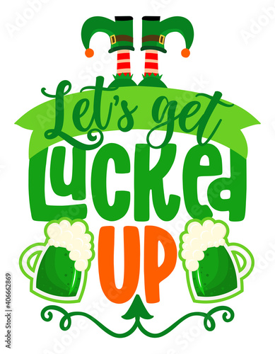 Let's get Lucked up - funny St Patrik's Day inspirational lettering design for posters, flyers, t-shirts, cards, invitations, stickers, banners, gifts. Irish leprechaun shenanigans beer funny quote.