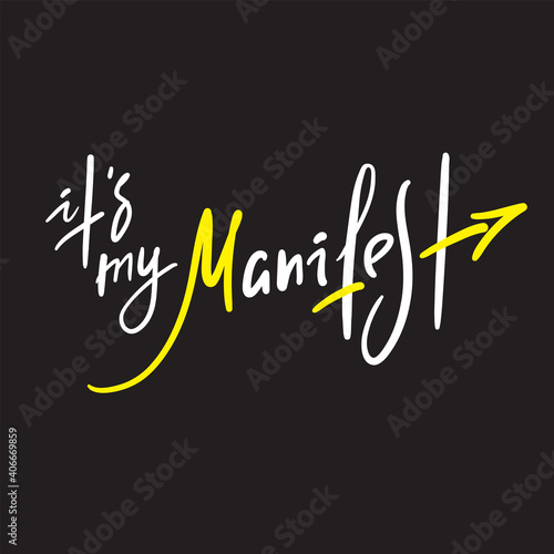 It is my manifest - inspire motivational quote. Hand drawn lettering. Print for inspirational poster, t-shirt, bag, cups, card, flyer, sticker, badge. Phrase for self development, personal growth