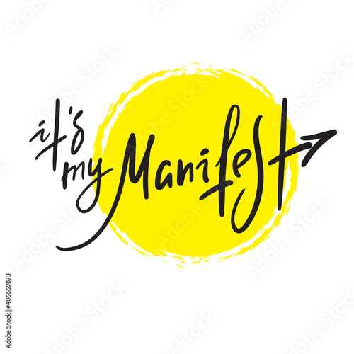 It is my manifest - inspire motivational quote. Hand drawn lettering. Print for inspirational poster, t-shirt, bag, cups, card, flyer, sticker, badge. Phrase for self development, personal growth