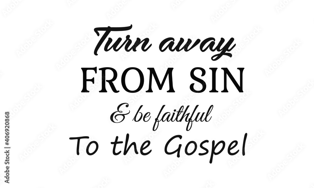 Turn away from sin and be faithful to the Gospel, Lent Season Quote, Typography for print or use as poster, card, flyer or T Shirt Turn away from sin and be faithful to the Gospel, Lent Season Quote, Typography for print or use as poster, card, flyer or T Shirt