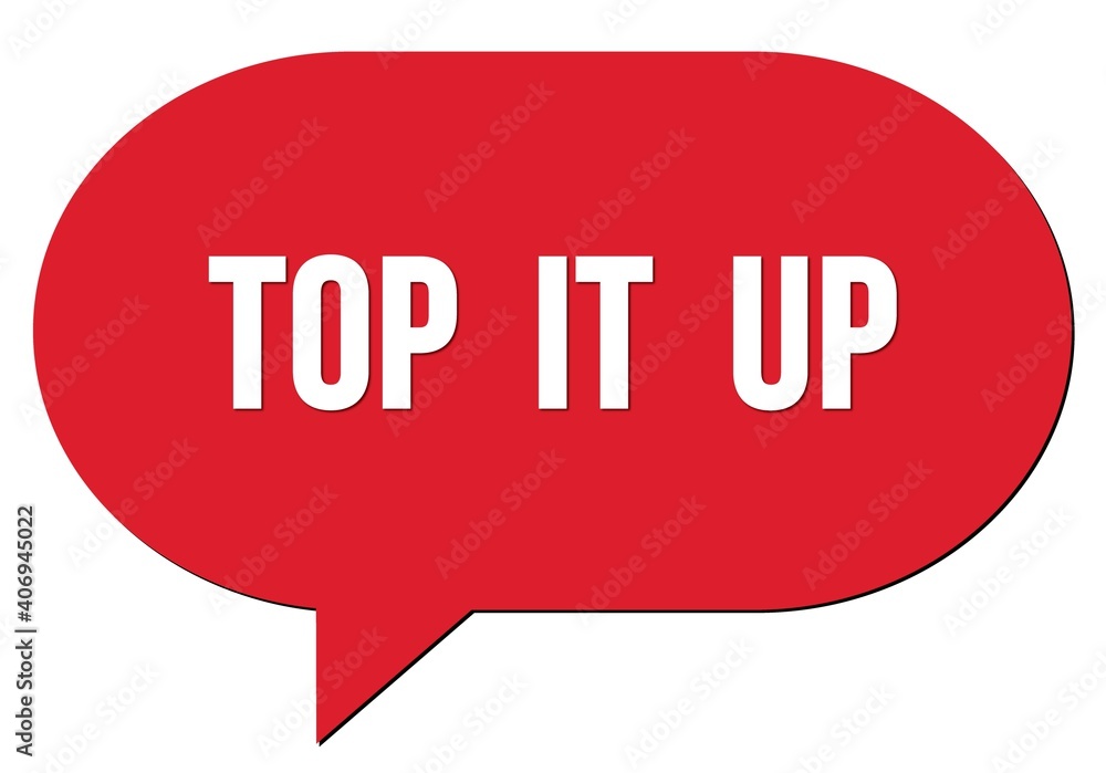 TOP IT UP text written in a red speech bubble TOP IT UP text written in a red speech bubble