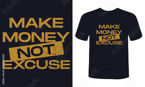 "Make money not excuse" typography t-shirt design.