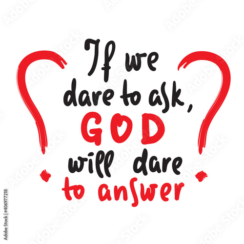 If we dare to ask, GOD will dare to answer - inspire motivational religious quote. Hand drawn beautiful lettering. Print for inspirational poster, t-shirt, bag, cups, card, flyer, sticker, badge. 