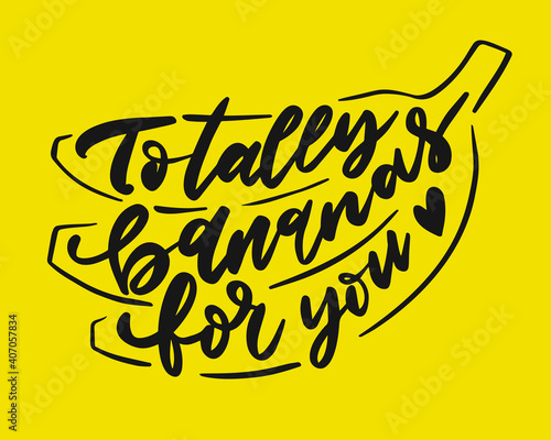 Hand-lettered funny phrase with banana drawing - Totally bananas for you. Pre-made poster or card design with calligraphy.