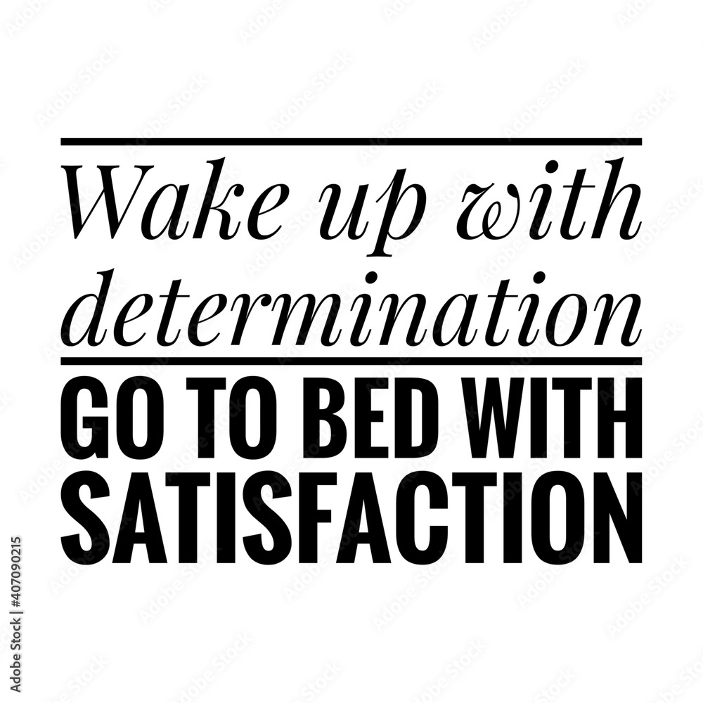 ''Wake up with determination, go to bed with satisfaction'' Lettering ''Wake up with determination, go to bed with satisfaction'' Lettering