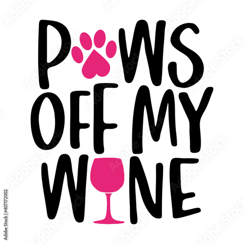 Paws off my wine - words with dog footprint, heart and wine glass - funny pet vector saying with puppy paw, heart and bone. Good for scrap booking, posters, textiles, gifts, t shirts.