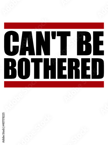can't be bothered 