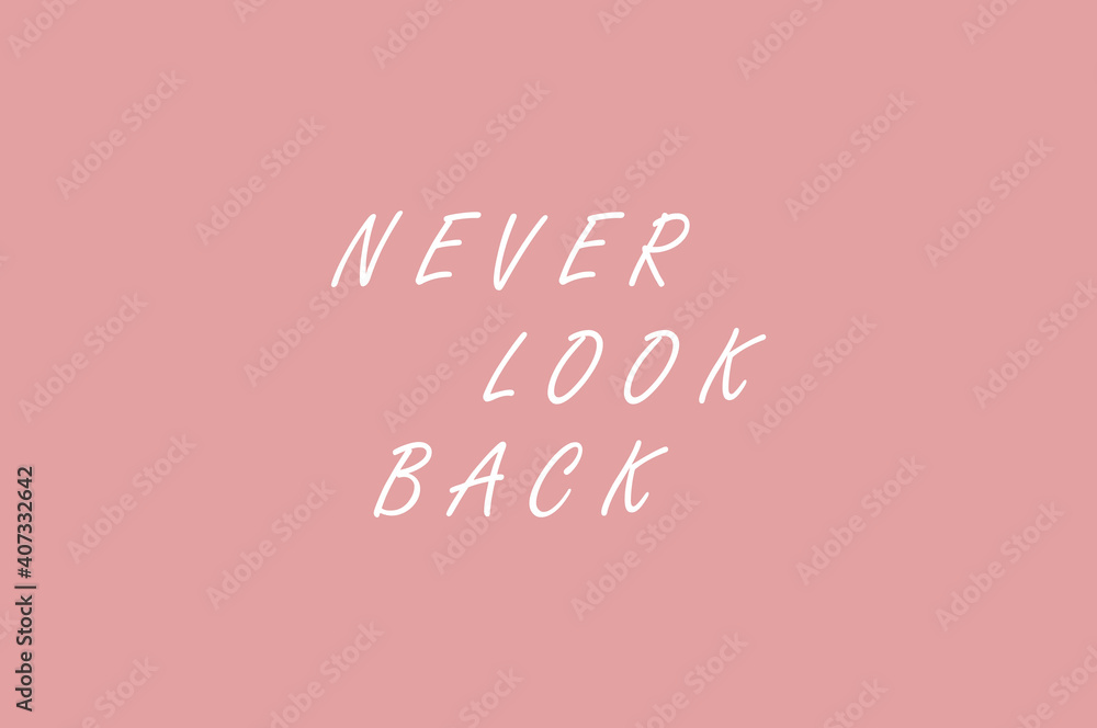 Never look back, cute text on simple pink background, print, nice card, decoration, beautiful banner, art, greeting design, minimalist, wording design, inspirational life quote, vector illustration