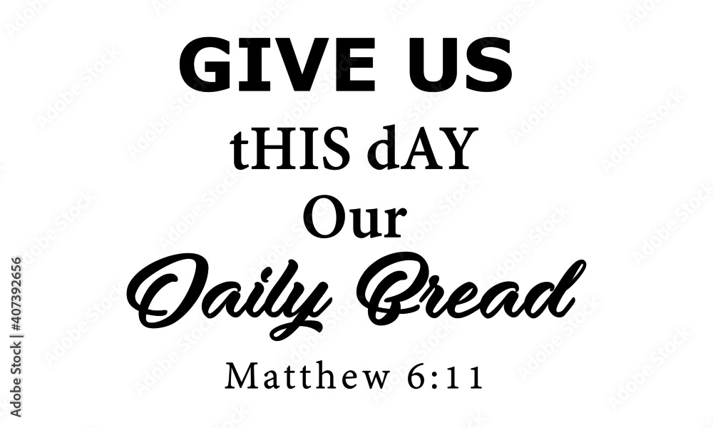 Give us this day our daily bread, Christian Faith, Typography for print or use as poster, card, flyer or T Shirt Give us this day our daily bread, Christian Faith, Typography for print or use as poster, card, flyer or T Shirt