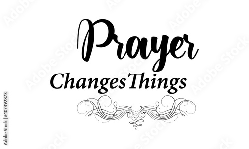 Prayer Changes Things, Christian Faith, Typography for print or use as poster, card, flyer or T Shirt