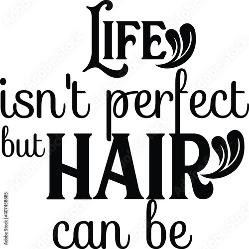Life isn't perfect but hair can be , Hairdresser Vector File