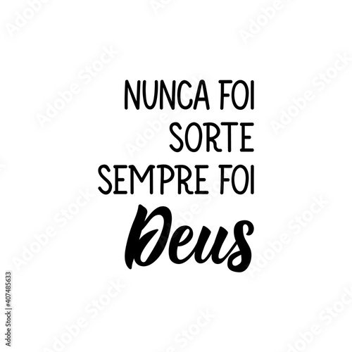 Never was luck, always was God in Portuguese. Lettering. Ink illustration. Modern brush calligraphy.