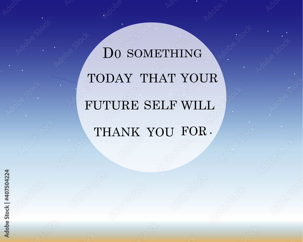 Inspirational and Motivational quotes - Do something today that your future self will thank you for
